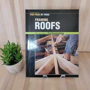 Taunton's 'Framing Roofs'. Editors of Fine Homebuilding